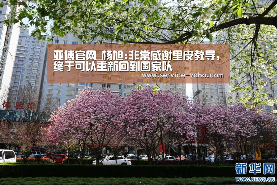 亚博官网_杨旭:非常感谢里皮教导,终于可以重新回到国家队(图1) 亚博官网